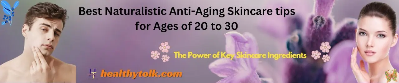 Best Naturalistic Anti-Aging Skincare tips for ages of 20 to 30