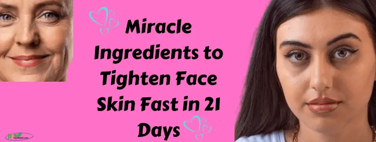 Miracle Ingredients to Tighten Face Skin Fast in 21 Days