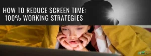 How to Reduce Screen Time 100% Working Strategies