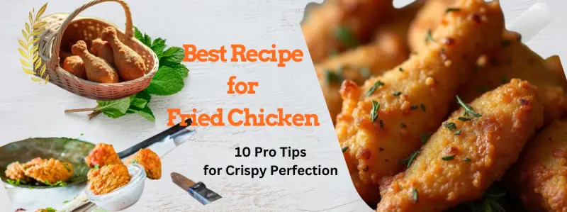 What Is the Best Recipe for Fried Chicken? 10 Pro Tips for Crispy Perfection